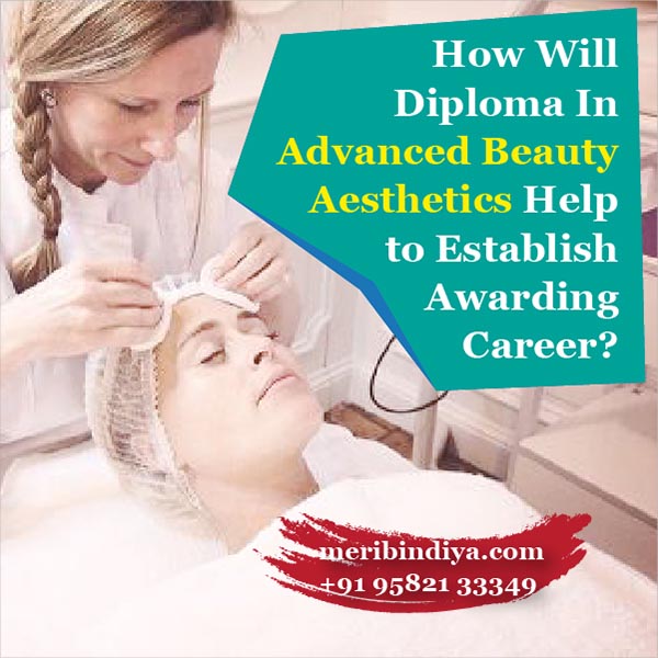How Will Diploma In Advanced Beauty Aesthetics Help to Establish Awarding Career?