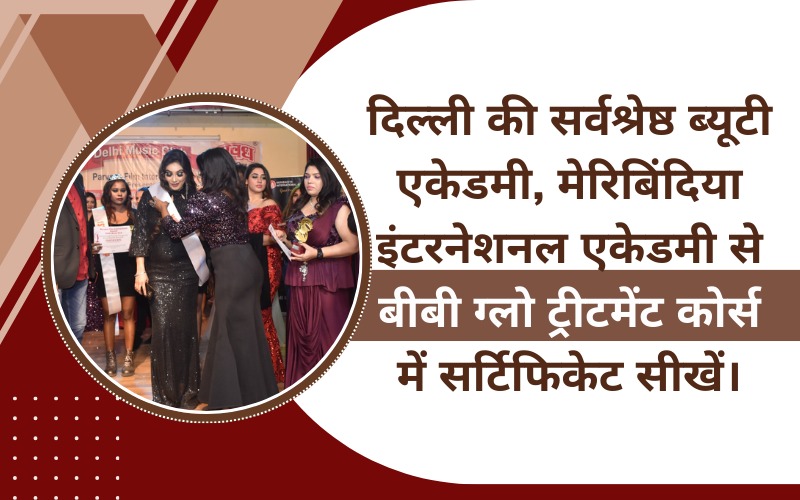 दिल्ली की सर्वश्रेष्ठ ब्यूटी एकेडमी, मेरिबिंदिया इंटरनेशनल एकेडमी से बीबी ग्लो ट्रीटमेंट कोर्स में सर्टिफिकेट सीखें।