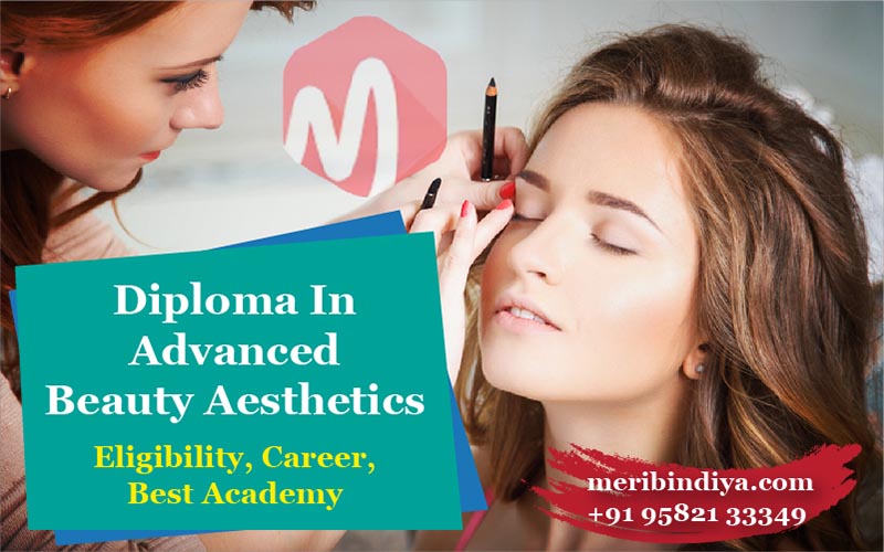 Diploma In Advanced Beauty Aesthetics| Eligibility, Career, Best Academy