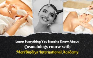 Learn Everything You Need to Know About Cosmetology course with MeriBindiya International Academy