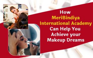 How MeriBindiya International Academy Can Help You Achieve your Makeup Dreams.jpeg