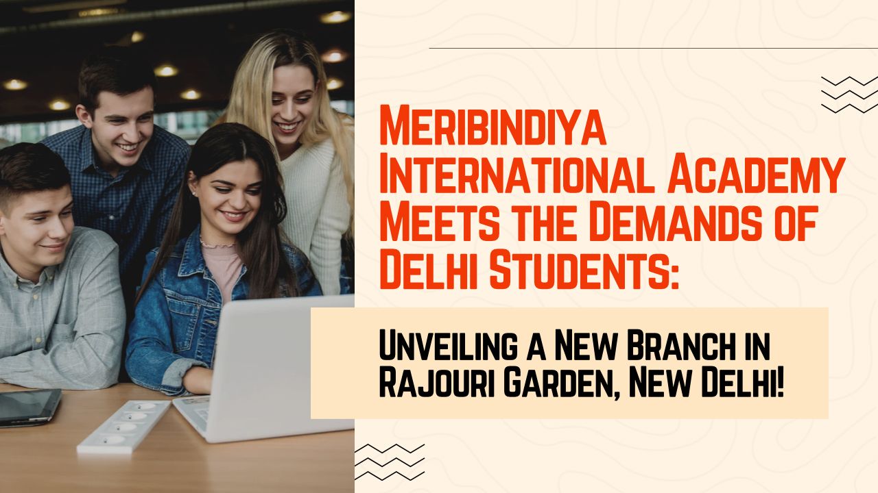 Meribindiya International Academy Meets the Demands of Delhi Students Unveiling a New Branch in Rajouri Garden, New Delhi!