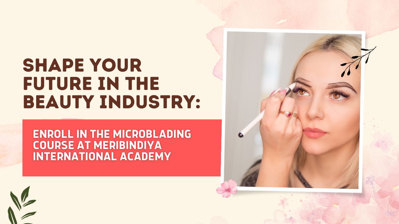 Shape Your Future in the Beauty Industry Enroll in the Microblading Course at Meribindiya International Academy