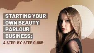 Starting Your Own Beauty Parlour Business A Step-by-Step Guide