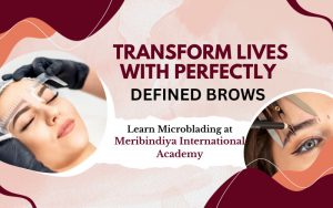 Transform Lives with Perfectly Defined Brows Learn Microblading at Meribindiya International Academy
