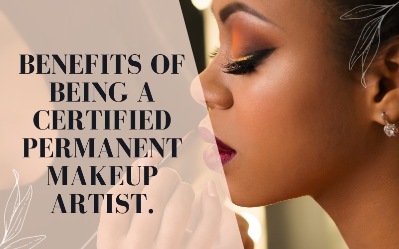 Benefits of Being a Certified Permanent Makeup Artist