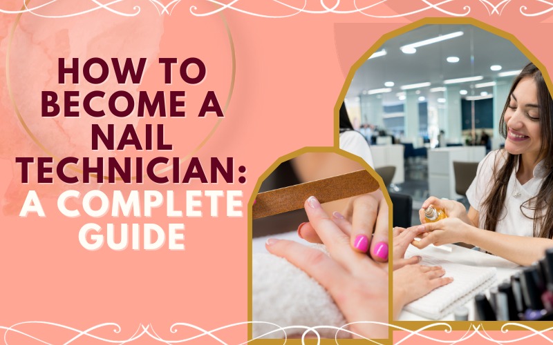 How to become a nail technician : A complete guide