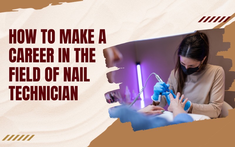 How to make a career in the field of Nail Technician