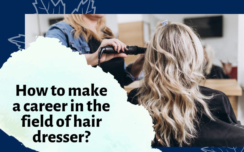How to make a career in the field of hair dresser