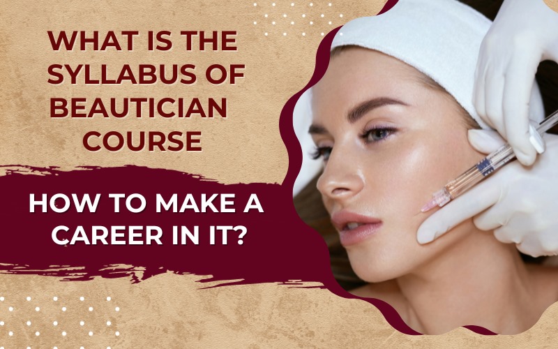 What is the syllabus of beautician course, how to make a career in it