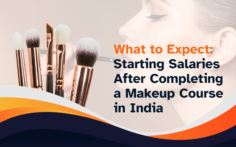 What to Expect Starting Salaries After Completing a Makeup Course in India