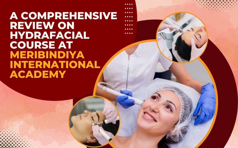 A Comprehensive Review On HydraFacial Course at MeriBindiya International Academy