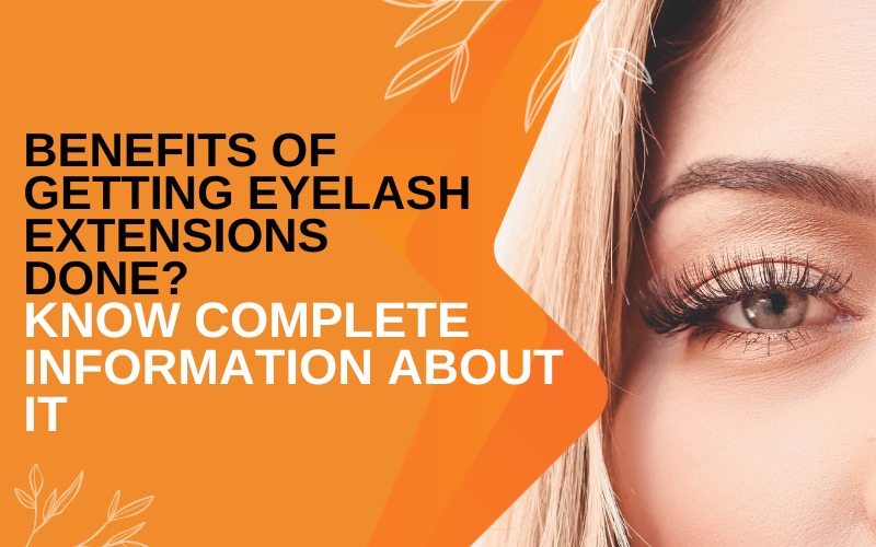 Benefits of getting eyelash extensions done Know complete information about it