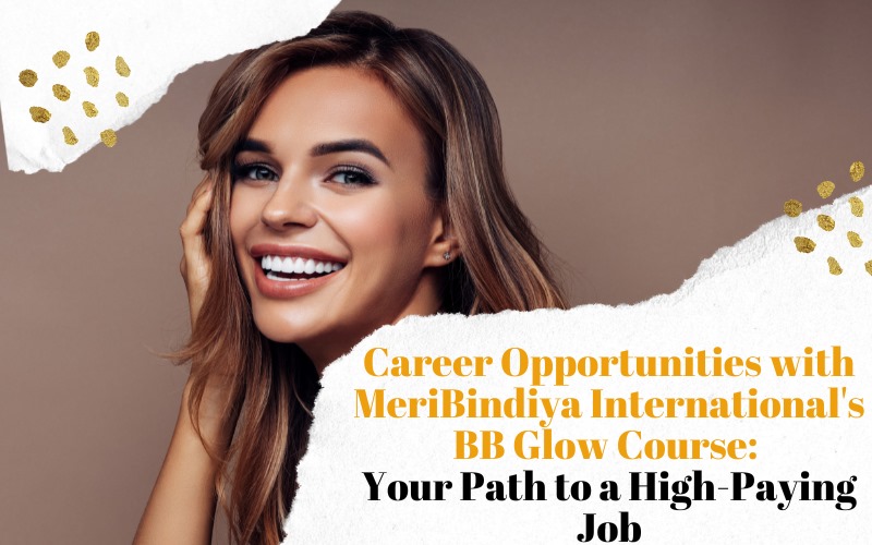 Career Opportunities with MeriBindiya International's BB Glow Course: Your Path to a High-Paying Job