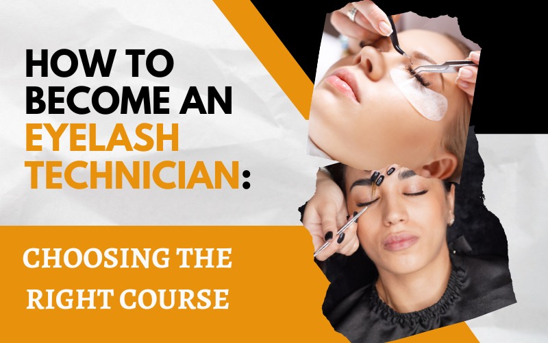 How to Become an Eyelash Technician Choosing the Right Course