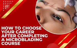 How to Choose Your Career After Completing a Microblading Course