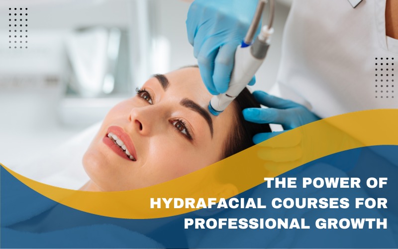 The Power of Hydrafacial Courses for Professional Growth