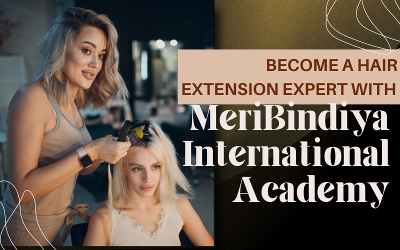 Become a Hair Extension Expert with MeriBindiya International Academy