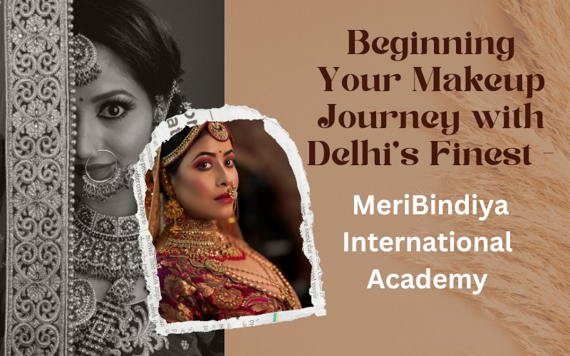 Beginning Your Makeup Journey with Delhi's Finest - MeriBindiya International Academy