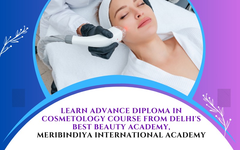 Learn Advance Diploma in Cosmetology Course from Delhi's Best Beauty Academy, MeriBindiya International Academy