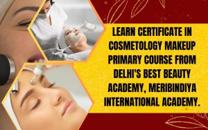 Learn Certificate in Cosmetology makeup primary Course from Delhi's Best Beauty Academy, Meribindiya International Academy.
