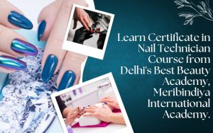 Learn Certificate in Nail Technician Course from Delhi's Best Beauty Academy, Meribindiya International Academy.