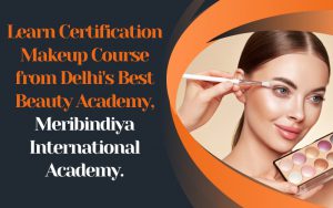 Learn Certification Makeup Course from Delhi's Best Beauty Academy, Meribindiya International Academy.