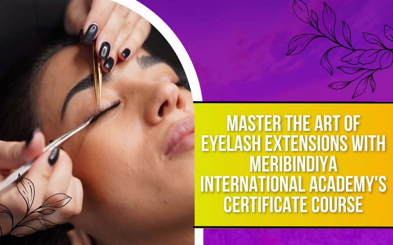 Master the Art of Eyelash Extensions with MeriBindiya International Academy's Certificate Course