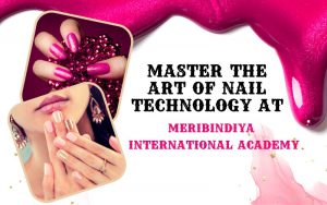 Master the Art of Nail Technology at MeriBindiya International Academy