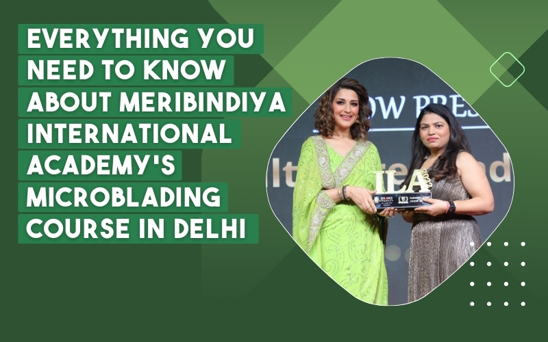 Everything you need to know about MeriBindiya International Academy's Microblading Course in Delhi