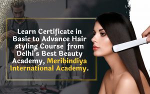 Learn Certificate in Basic to Advance Hair styling Course from Delhi's Best Beauty Academy, Meribindiya International Academy.