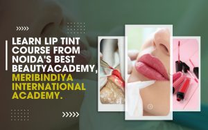 Learn Lip Tint Course from Noida's Best Beauty Academy, Meribindiya International Academy.