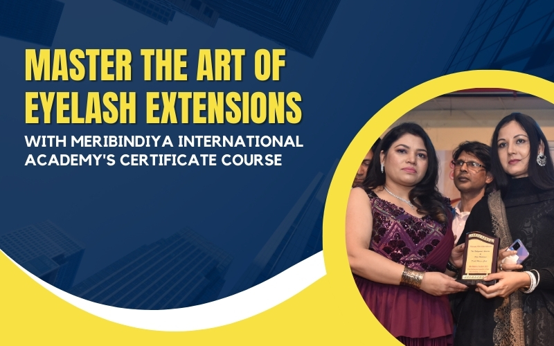 Master the Art of Eyelash Extensions with MeriBindiya International Academy's Certificate Course