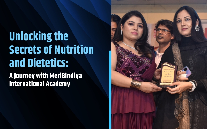 Unlocking the Secrets of Nutrition and Dietetics: A Journey with MeriBindiya International Academy