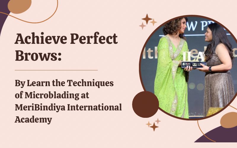 Achieve Perfect Brows: Learn the Techniques of Microblading at MeriBindiya International Academy