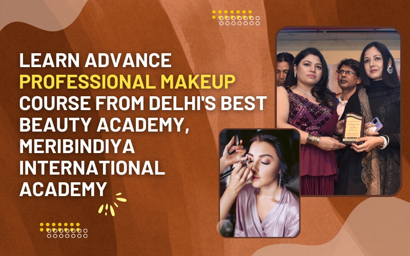 Learn Advance Professional Makeup Course from Delhi's Best Beauty Academy, MeriBindiya International Academy