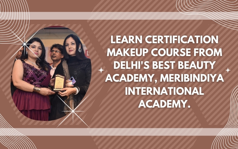 Learn Certification Makeup Course from Delhi's Best Beauty Academy, MeriBindiya International Academy.