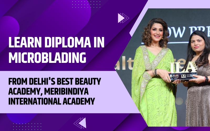 Learn Diploma In Microblading from Delhi's Best Beauty Academy, MeriBindiya International Academy