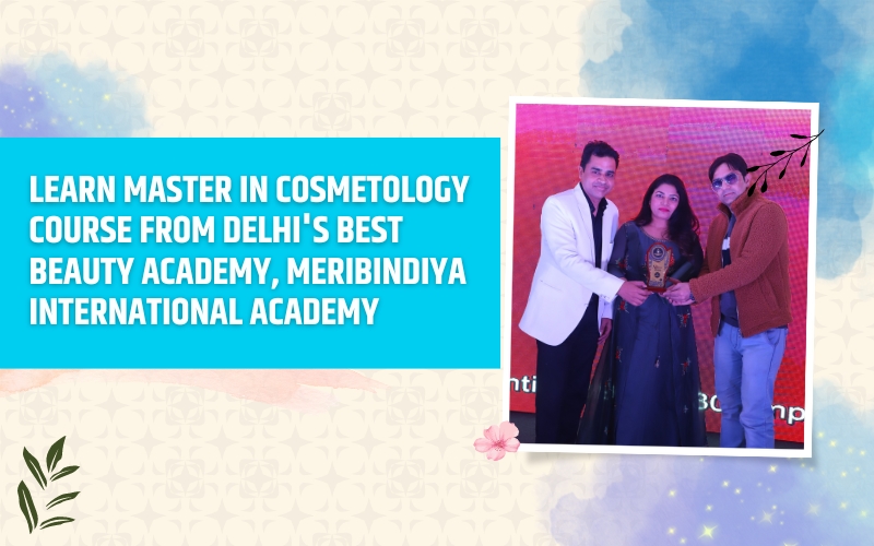 Learn Master in Cosmetology Course from Delhi's Best Beauty Academy, MeriBindiya International Academy
