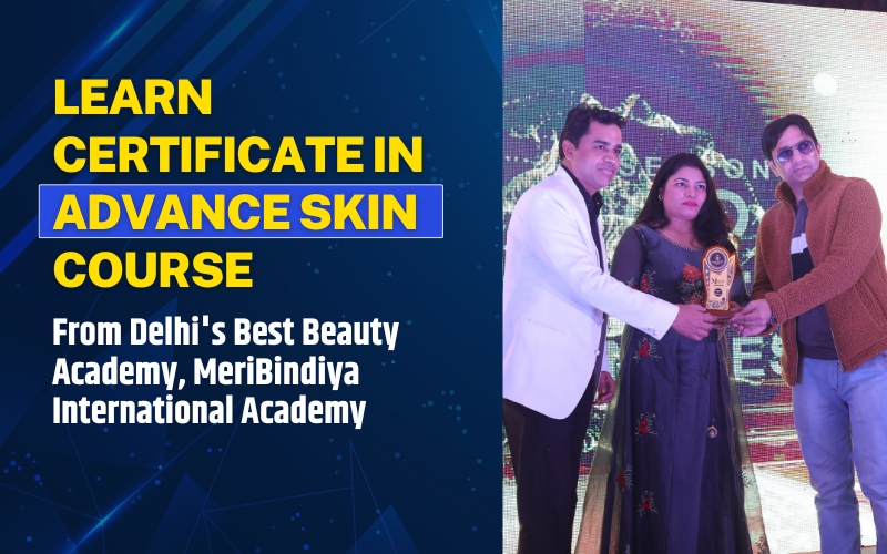 Learn Certificate in Advance Skin Course from Delhi's Best Beauty Academy, MeriBindiya International Academy