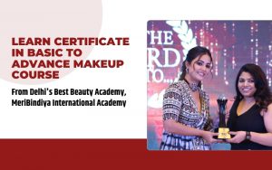 Learn Certificate in Basic to Advance Makeup Course from Delhi's Best Beauty Academy, MeriBindiya International Academy