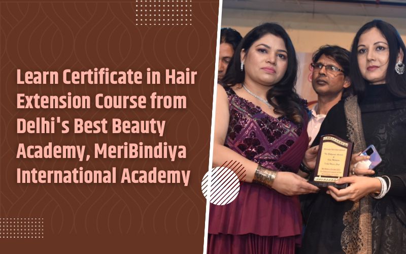 Learn Certificate in Hair Extension Course from Delhi's Best Beauty Academy, MeriBindiya International Academyx