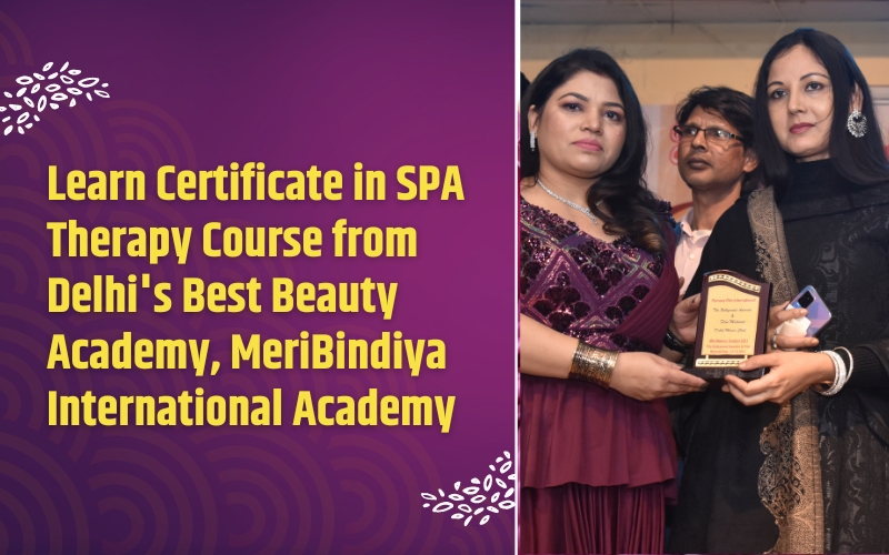 Learn Certificate in SPA Therapy Course from Delhi's Best Beauty Academy, MeriBindiya International Academy.