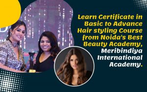 Learn Certificate in Basic to Advance Hair styling Course from Noida's Best Beauty Academy, Meribindiya International Academy.
